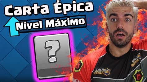 COLOQUEI UMA CARTA ÉPICA NO NÍVEL MAXIMO CLASH ROYALE YouTube