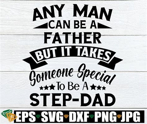 Any Man Can Be A Father But It Takes Someone Special To Be A Step Dad