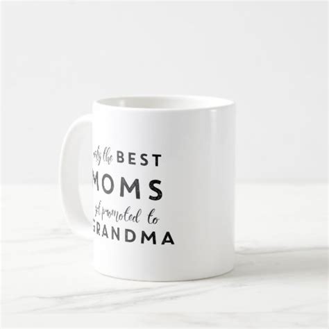 Only The Best Moms Get Promoted To Grandma Coffee Mug Zazzle