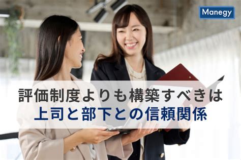 社内で評価制度をつくるよりも、まず構築すべきは上司と部下との信頼関係 Manegy Goo ニュース