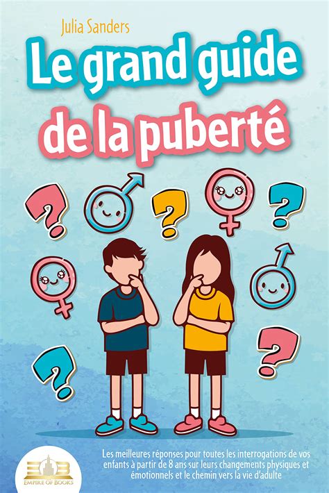 Le Grand Guide De La PubertÉ Les Meilleures Réponses Pour Toutes Les