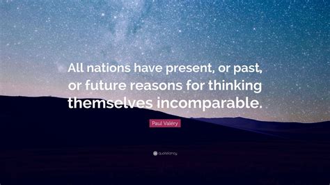 Paul Valéry Quote All nations have present or past or future