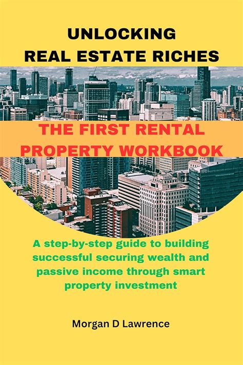 Unlocking Real Estate Riches The First Rental Property Workbook A Step By Step