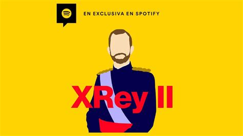 Spotify Estrena Xrey Ii El Podcast Sobre La Historia Del Rey Felipe Vi