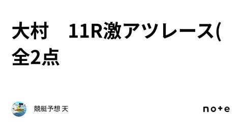 大村 11r🔥激アツレース🔥全2点｜競艇予想 天