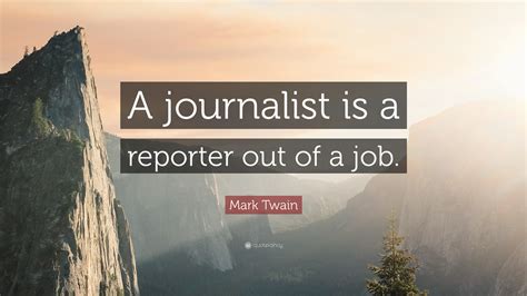 Mark Twain Quote A Journalist Is A Reporter Out Of A Job