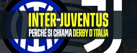 Sai perché Inter Juventus è il derby d Italia