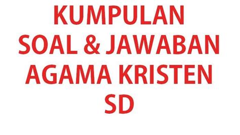 40 CONTOH Soal Agama Kristen Kelas 6 Ulangan Ujian Semester 1 Lengkap