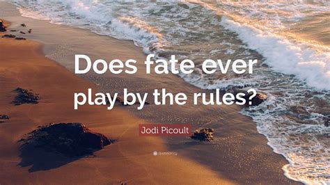 Jodi Picoult Quote “does Fate Ever Play By The Rules”