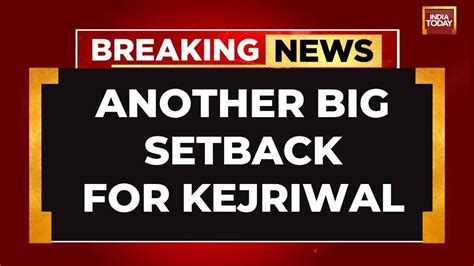 Arvind Kejriwal Live News Another Big Setback For Arvind Kejriwal