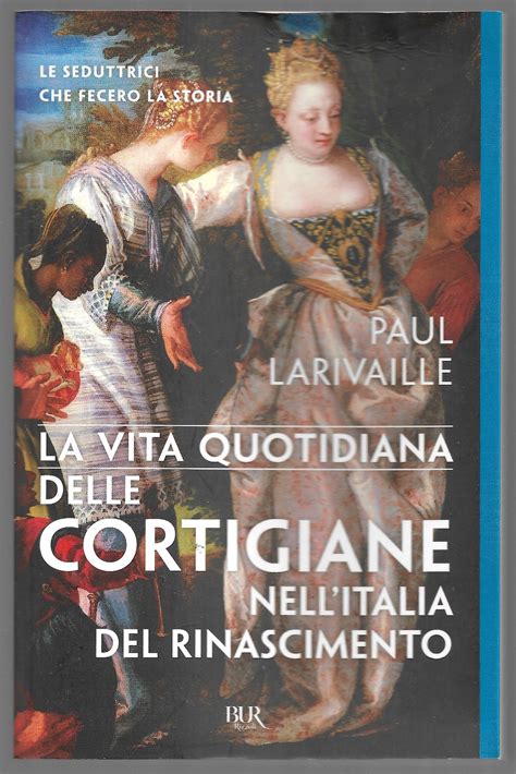 La Vita Quotidiana Delle Cortigiane Nell Italia Del Rinascimento Roma