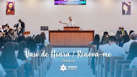 Vaso De Honra Renova Me Igreja Tabernáculo Anápolis Go Youtube