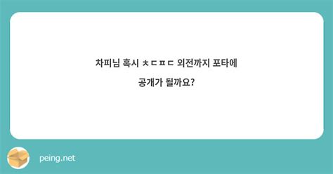 차피님 혹시 ㅊㄷㅍㄷ 외전까지 포타에 공개가 될까요 Peing 質問箱