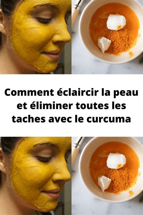 Comment Claircir La Peau Et Liminer Toutes Les Taches Avec Le Curcuma