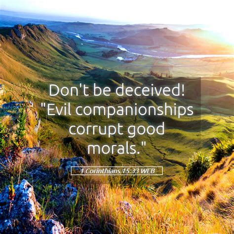 1 Corinthians 15:33 WEB - Don't be deceived! "Evil companionships corrupt