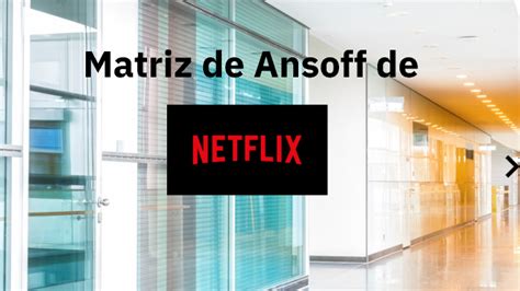 Matriz de Ansoff de NETFLIX by osmery garzona on Prezi