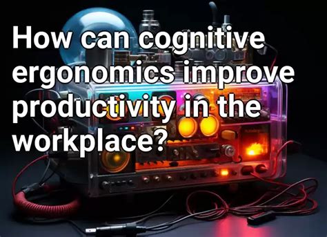 How Can Cognitive Ergonomics Improve Productivity In The Workplace Technologygovcapital