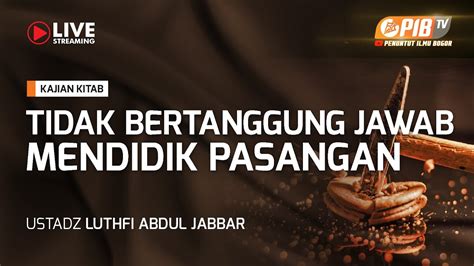 Pib Tv Kajian Kitab Tidak Bertanggung Jawab Mendidik Suami Ustadz