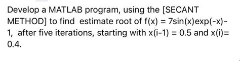 Solved Develop A Matlab Program Using The [secant Method]