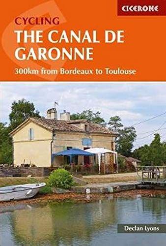 Cycling The Canal De La Garonne 300km From Bordeaux To Toulouse Cicerone Cycling Guides