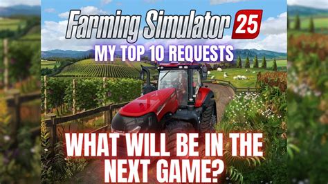 What Will Be In The Next Game My Top 10 Requests Farming Simulator