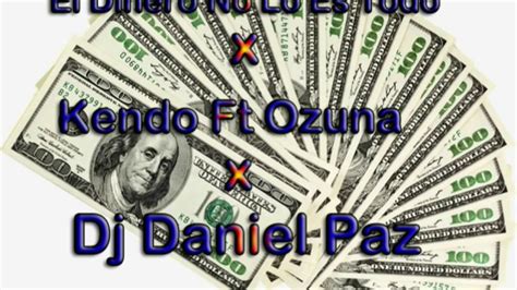 El Dinero No Lo Es Todo X Kendo Kaponi X Ozuna X Dj Daniel Paz YouTube