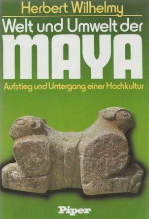 Welt Und Umwelt Der Maya Aufstieg Und Untergang Einer Hochkultur