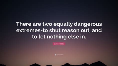 Blaise Pascal Quote There Are Two Equally Dangerous Extremes To Shut