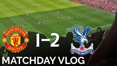 Manchester United 1 2 Crystal Palace Matchday Vlog Another Penalty