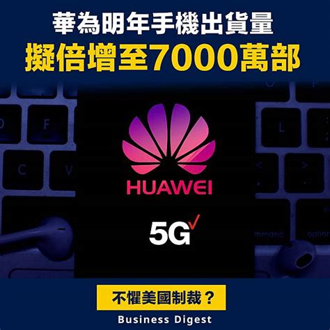 【華為手機】華為明年手機出貨量擬倍增至7000萬部 Business Digest Line Today