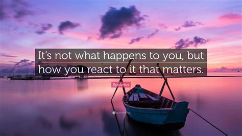 Epictetus Quote “its Not What Happens To You But How You React To It