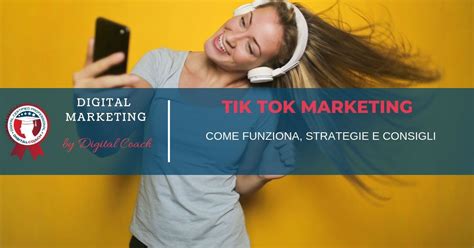 Tik Tok Marketing Come Funziona Strategie E Consigli Marketing