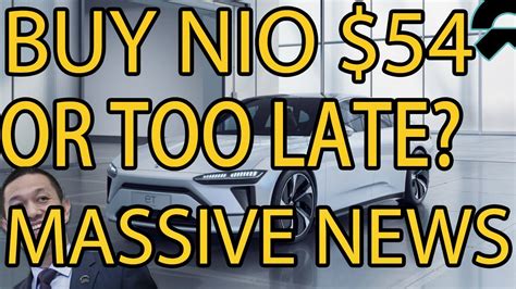 Massive Nio News Should You Buy At 54 Or Too Late Nio Stock Update