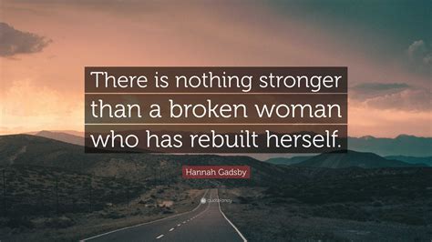 Hannah Gadsby Quote There Is Nothing Stronger Than A Broken Woman Who