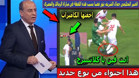 الخبير التحكيمى جمال الشريف يثور غضبا فى حكم مبارة الزمالك والمصرى بسبب