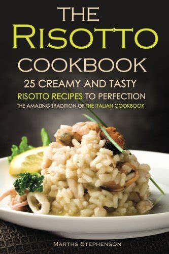 The Risotto Cookbook 25 Creamy And Tasty Risotto Recipes To