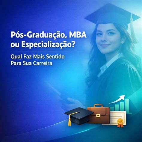 Pós-Graduação, MBA ou Especialização? Qual Faz Mais Sentido Para Sua ...