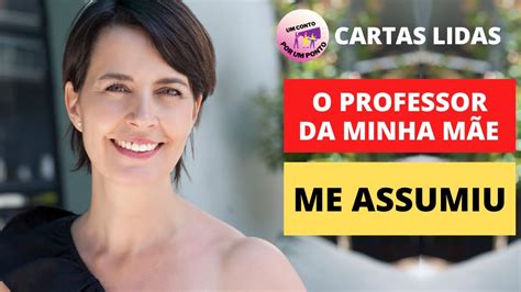 HISTÓRIAS DE SUPERAÇÃO REAIS O PROFESSOR DA MINHA MÃE ME ASSUMIU