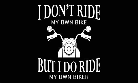 I Don T Ride My Own Bike But I Do Ride My Own Biker T Shirt Design