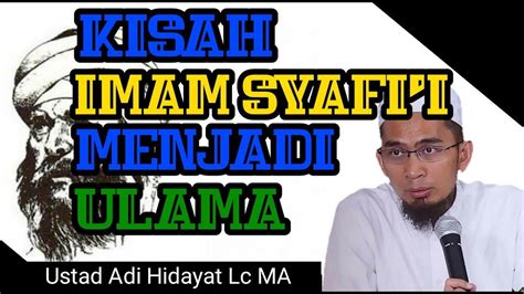 Kisah Imam Syafi I Menjadi Ulama Ustadz Adi Hidayat Lc Ma Youtube