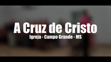 A Cruz De Cristo Igreja Campo Grande Ms Youtube