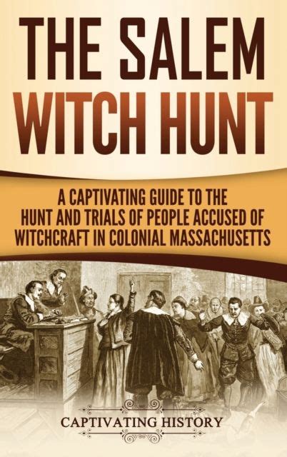 Captivating History The Salem Witch Hunt A Captivating Guide To The