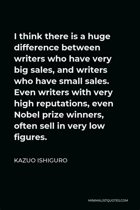 Kazuo Ishiguro Quote I Think There Is A Huge Difference Between