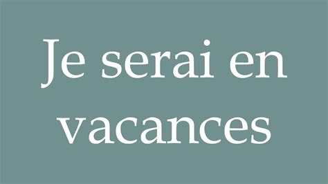 How To Pronounce Je Serai En Vacances I Will Be On Holiday