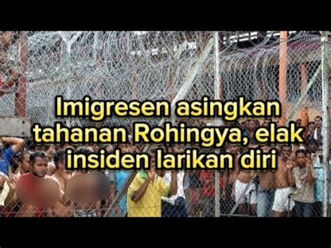 Imigresen Asingkan Tahanan Rohingya Elak Insiden Larikan Diri Youtube