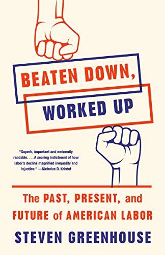 Beaten Down Worked Up The Past Present And Future Of American Labor