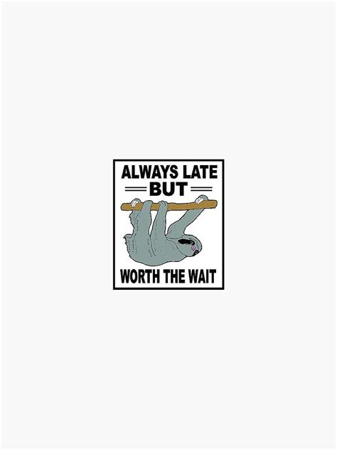 Always Late But Worth The Wait Funny Always Late Funny Sloth Cute