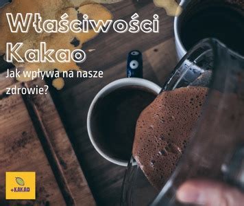 Kakao ceremonialne właściwości czyli jak wpływa na nasze zdrowie