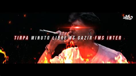 Tirpa Vs Gazir Minuto Libre De Tirpa Fms Internacional Letra