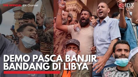 Demo Pasca Banjir Bandang Di Libya Idx Channel Youtube